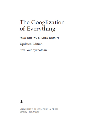 The Googlization of Everything: And Why We Should Worry