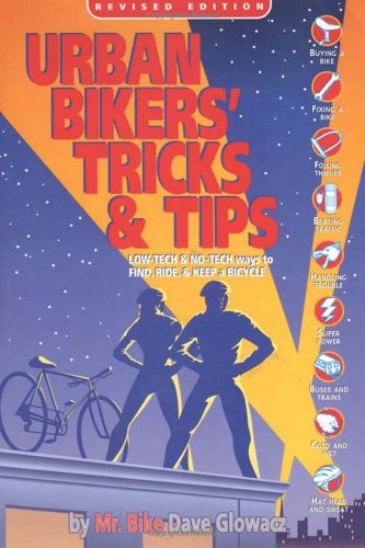 Urban Bikers' Tricks & Tips: Low-Tech & No-Tech Ways to Find, Ride, & Keep a Bicycle